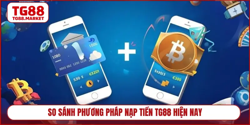 So sánh phương pháp nạp tiền TG88 hiện nay